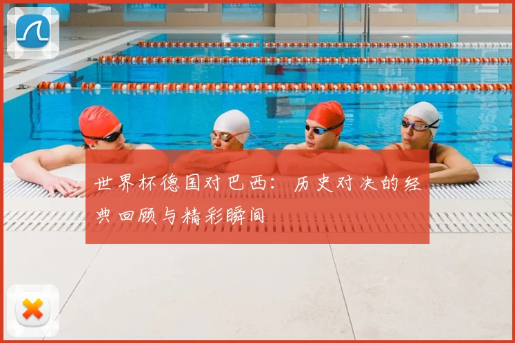 世界杯德国对巴西：历史对决的经典回顾与精彩瞬间