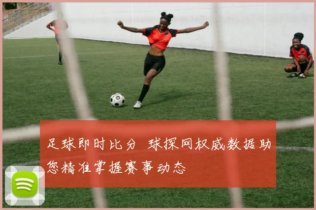 足球即时比分 球探网权威数据助您精准掌握赛事动态